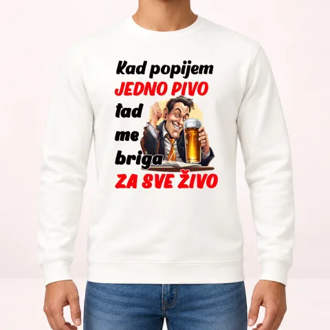 Kad popijem jedno pivo tad me briga za sve zivo - Dukserica